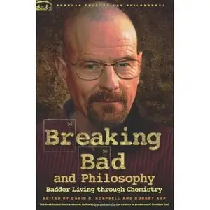 Breaking Bad and Philosophy: Badder Living through Chemistry (Popular Culture and Philosophy) by David R. Koepsell