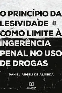 «O princípio da lesividade como limite à ingerência penal no uso de drogas» by Daniel Angeli de Almeida