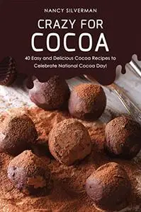 Crazy for Cocoa: 40 Easy and Delicious Cocoa Recipes to Celebrate National Cocoa Day!