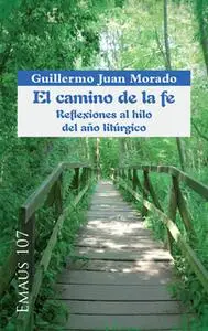«El camino de la fe. Reflexiones al hilo del año litúrgico» by Guillermo Juan Morado