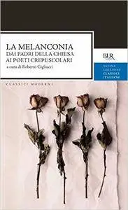 Roberto Gigliucci (a cura di) - La melanconia. Dal monaco medievale al poeta crepuscolare (Repost)