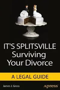 It's Splitsville: Surviving Your Divorce: A Legal Guide