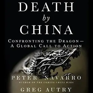 Death by China: Confronting the Dragon - A Global Call to Action [Audiobook] (Repost)