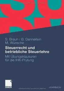 Steuerrecht und Betriebliche Steuerlehre: Mit Musterklausuren für die IHK-Prüfung (Repost)