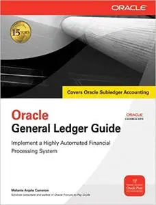 Oracle General Ledger Guide: Implement a Highly Automated Financial Processing System