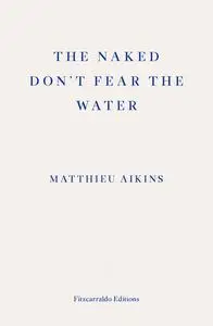 «The Naked Don't Fear the Water» by Matthieu Aikins