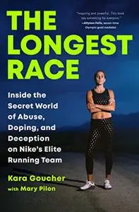 The Longest Race: Inside the Secret World of Abuse, Doping, and Deception on Nike's Elite Running Team