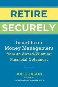 Retire Securely: Insights on Money Management from an Award-Winning Financial Columnist