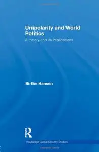 Unipolarity and World Politics: A Theory and its Implications