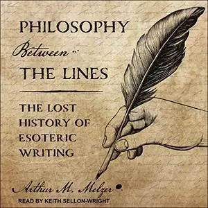 Philosophy Between the Lines: The Lost History of Esoteric Writing [Audiobook]
