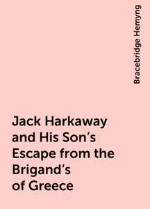 «Jack Harkaway and His Son's Escape from the Brigand's of Greece» by Bracebridge Hemyng