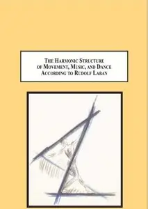 The Harmonic Structure of Movement, Music, and Dance According to Rudolf Laban