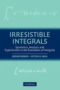 Irresistible Integrals: Symbolics, Analysis and Experiments in the Evaluation of Integrals (Repost)