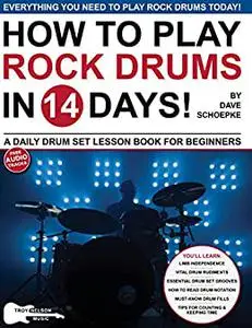How to Play Rock Drums in 14 Days: A Daily Drum Set Lesson Book for Beginners (Play Music in 14 Days)