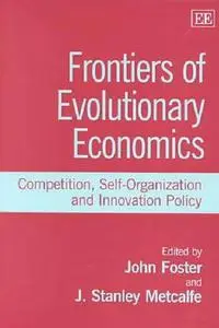 Frontiers of Evolutionary Economics: Competition, Self-Organization, and Innovation Policy by  John Foster