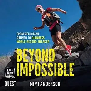 Beyond Impossible: From Reluctant Runner to Guinness World Record Breaker [Audiobook]