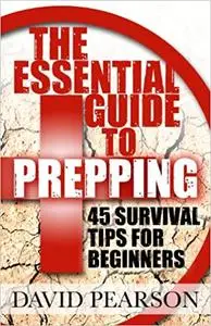 The Essential Guide To Prepping: 45 Survival Tips For Beginners