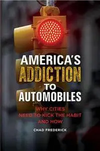 America's Addiction to Automobiles: Why Cities Need to Kick the Habit and How