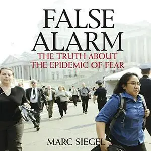 False Alarm: The Truth About the Epidemic of Fear [Audiobook]