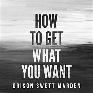 How to Get What You Want: Be Prepared to Face Life in a Completely Different Way, in a Successful Way [Audiobook]