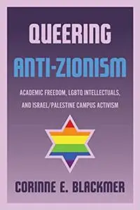 Queering Anti-Zionism: Academic Freedom, LGBTQ Intellectuals, and Israel/Palestine Campus Activism