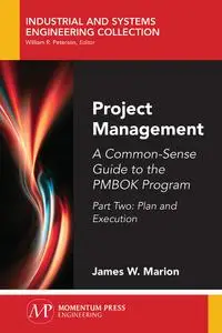 Project Management: A Common-Sense Guide to the PMBOK Program, Part Two–Plan and Execution