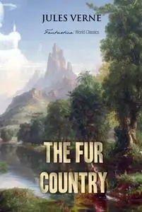 «The Fur Country: Seventy Degrees North Latitude» by Jules Verne