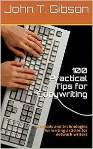 100 Practical Tips for Copywriting: Methods and technologies for writing articles for network writers