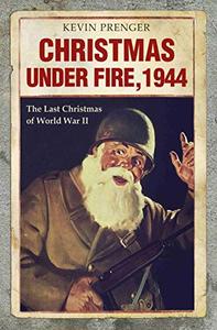 Christmas under Fire, 1944: The Last Christmas of World War II