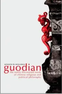 Guodian The Newly Discovered Seeds of Chinese Religious and Political Philosophy