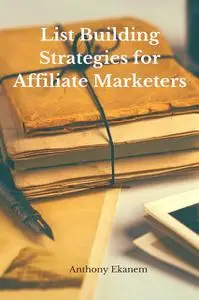 «List Building Strategies for Affiliate Marketers» by Anthony Ekanem