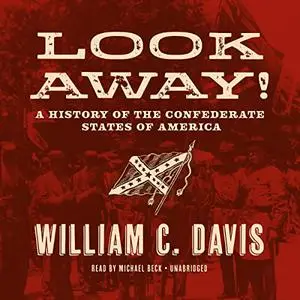 Look Away!: A History of the Confederate States of America [Audiobook]