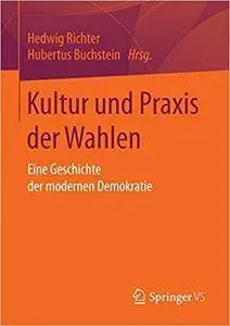 Kultur und Praxis der Wahlen: Eine Geschichte der modernen Demokratie