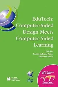 EduTech Computer-Aided Design Meets Computer-Aided Learning: IFIP 18th World Computer Congress TC10/WG10.5 EduTech Workshop 22–