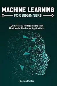 Machine Learning For Beginners: Complete AI for Beginners with Real-world Business Applications