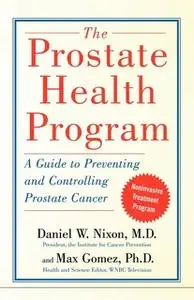 «The Prostate Health Program: A Guide to Preventing and Controlling Prostate Can» by Max Gomez,Daniel Nixon,The Referenc