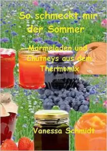 So schmeckt mir der Sommer: Marmeladen und Cutneys aus dem Thermomix