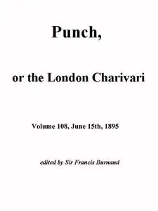 «Punch, or the London Charivari, Vol. 108, June 15th, 1895» by Various