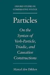 Particles: On the Syntax of Verb-Particle, Triadic and Causative Constructions (Oxford Studies in Comparative Syntax)