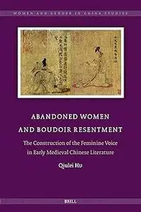 Abandoned Women and Boudoir Resentment: The Construction of the Feminine Voice in Early Medieval Chinese Literature