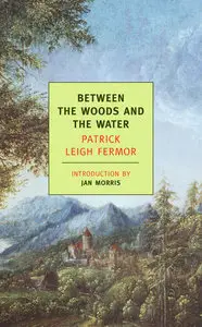 Between the Woods and the Water: On Foot to Constantinople: From The Middle Danube to the Iron Gates (Repost)