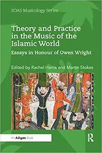 Theory and Practice in the Music of the Islamic World: Essays in Honour of Owen Wright