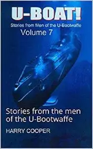 U-BOAT (Vol VII): Stories from the men of the U-Bootwaffe