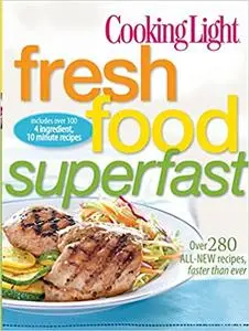 Cooking Light Fresh Food Superfast: Over 280 all-new recipes, faster than ever