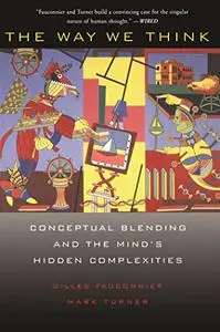 The Way We Think: Conceptual Blending And The Mind's Hidden Complexities