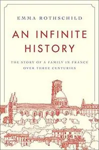 An Infinite History: The Story of a Family in France over Three Centuries