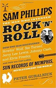 Sam Phillips: The Man Who Invented Rock 'n' Roll