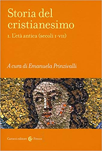 Emanuela Prinzivalli - Storia del cristianesimo. L'età antica (secoli I-VII). Vol.1 (2015)