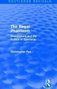 The Regal Phantasm: Shakespeare and the Politics of Spectacle