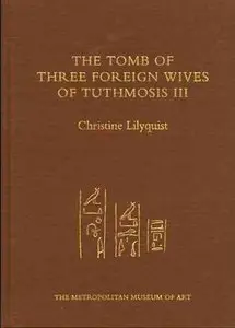 Lilyquist, Christine, "The Tomb of Three Foreign Wives of Tuthmosis III"